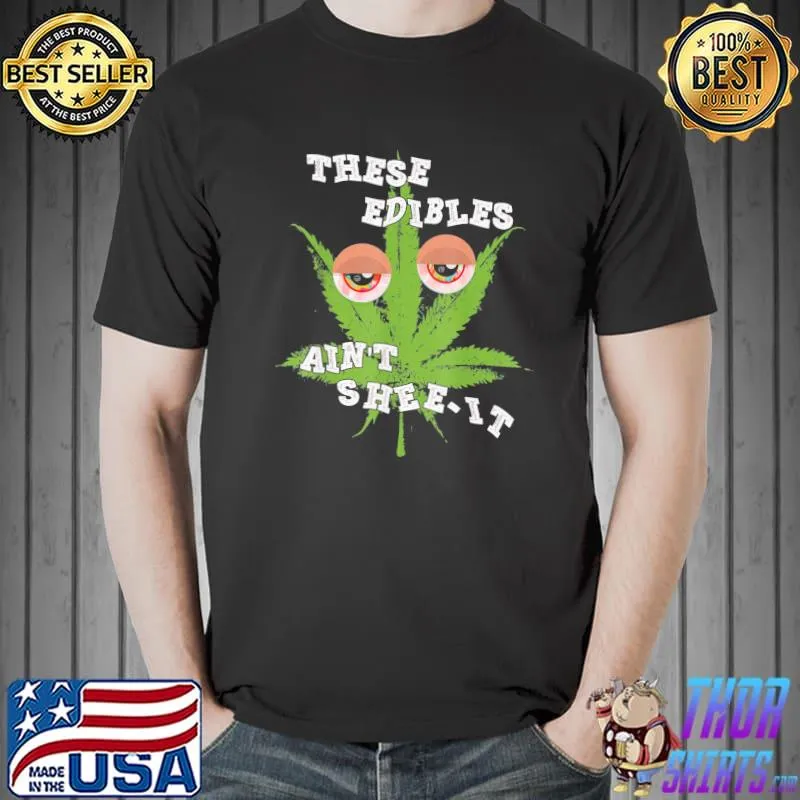 These edibles ain't sheeit shirt