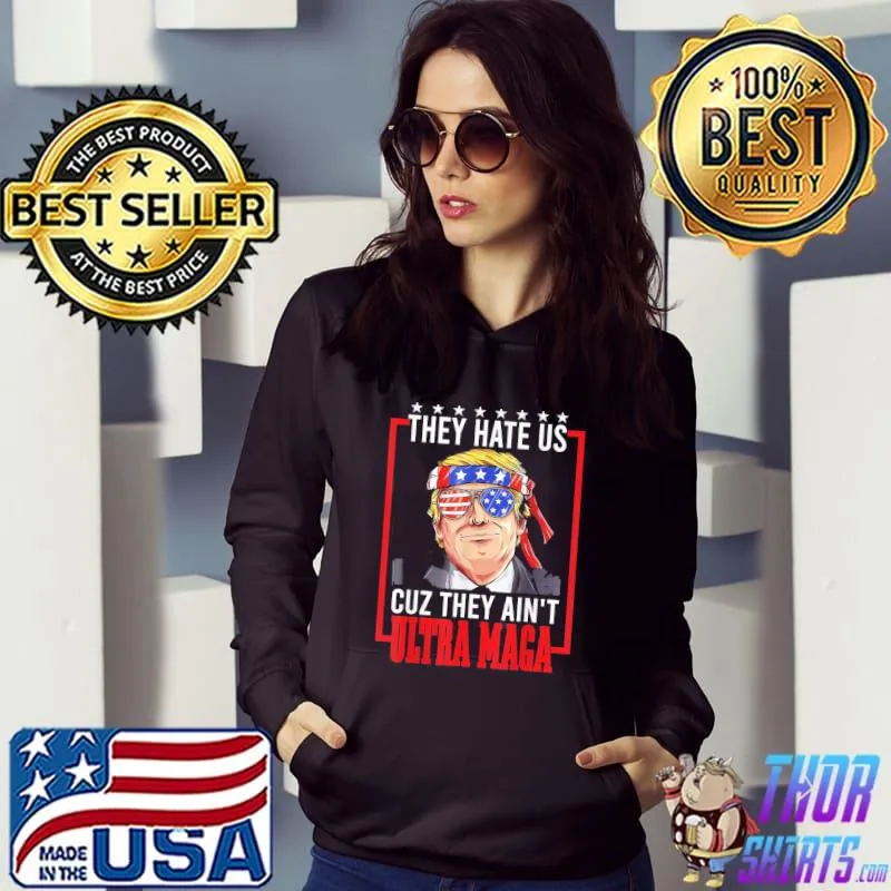 They hate us cuz they ain't ultra maga proud pro Trump s Hoodie