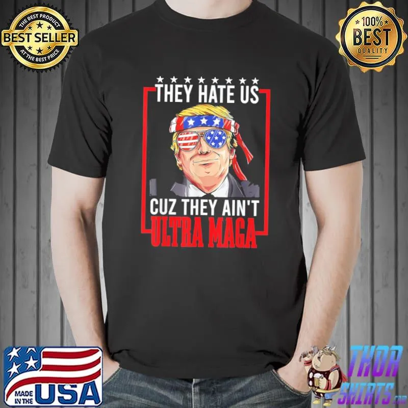 They hate us cuz they ain't ultra maga proud pro Trump shirt