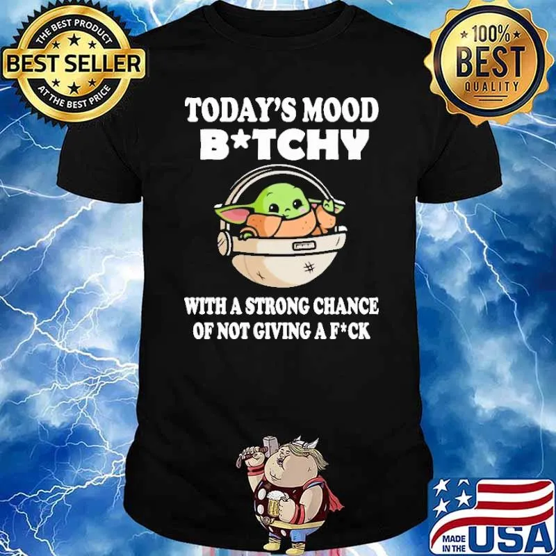 Today's mood bitchy a strong chance not giving fuck baby yoda shirt