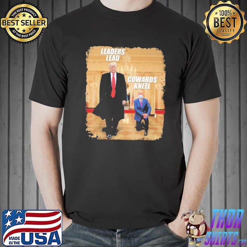 Trump Leaders Lead Biden Cowards Kneels Shirt