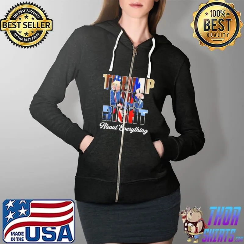 Trump was right about everything s Full Zip Hooded