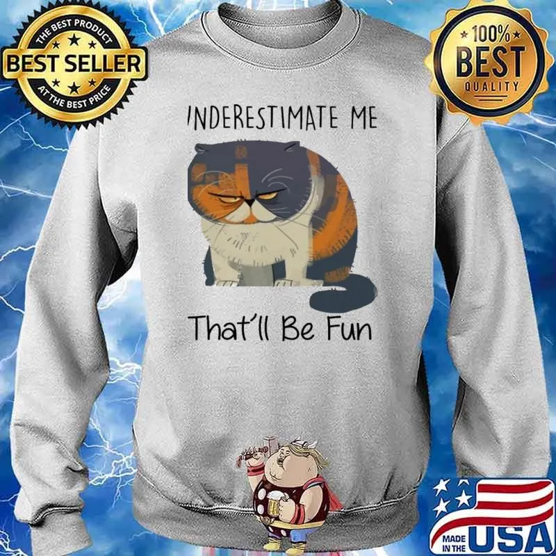 Underestimate Me That'll Be Fun cat Shirt Sweater