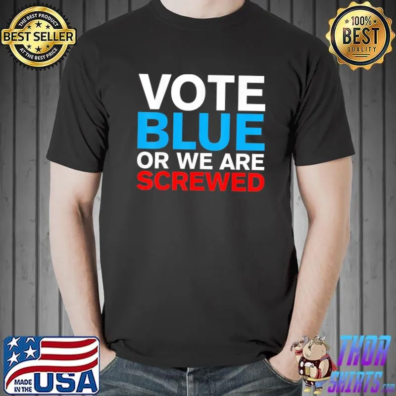 Vote blue or we are screwed election antI Joe Biden shirt