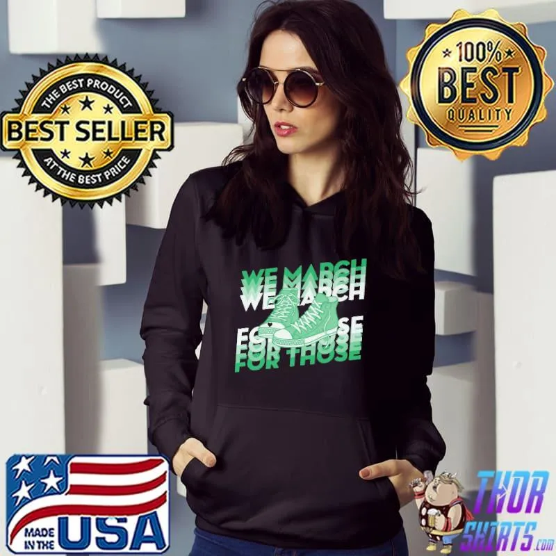 We March For Those Shoes Shirt Hoodie