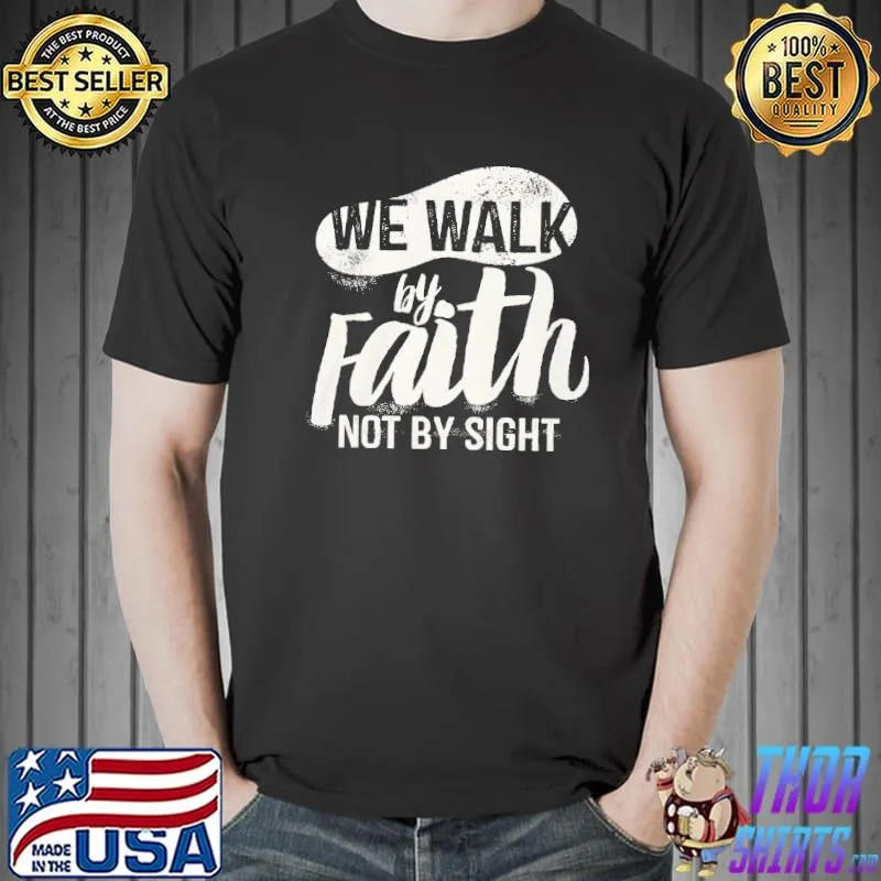 We Walk By Faith Not By Sight Shirt