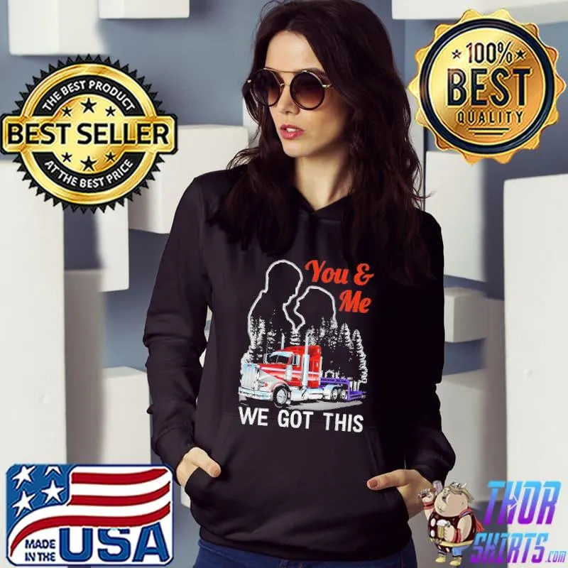 You and Me - We Got This Trucker Shirt Hoodie