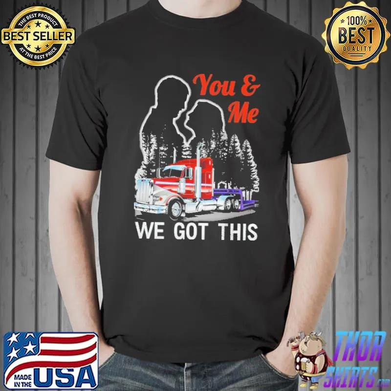 You and Me - We Got This Trucker Shirt