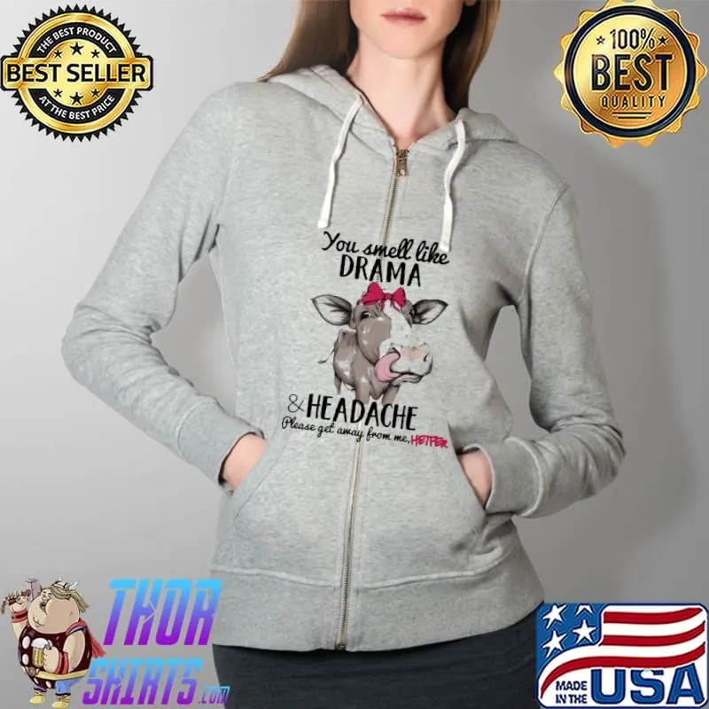You Smell Like Drama Headache Get Away From Me Hetfer Cow Shirt Full Zip Hooded