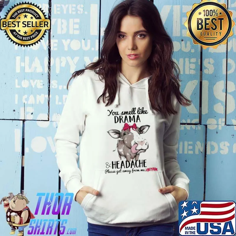 You Smell Like Drama Headache Get Away From Me Hetfer Cow Shirt Hoodie