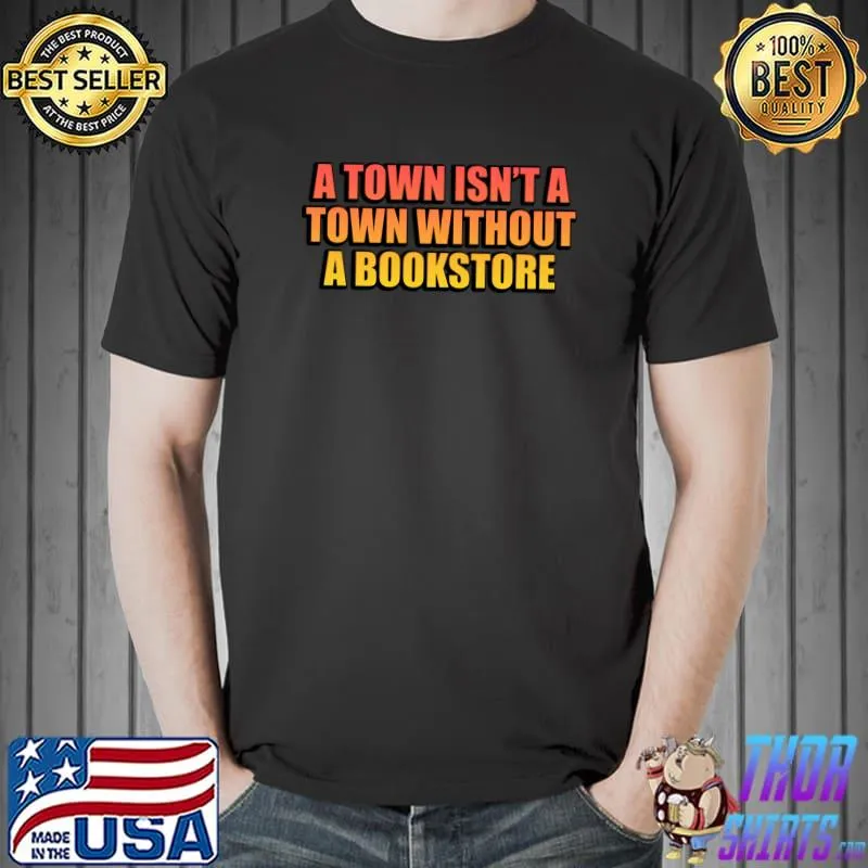 A town isn’t a town without a bookstore T-Shirt