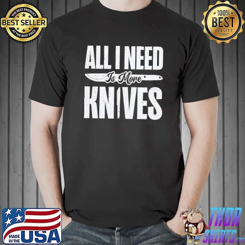 All i need to more knives T-Shirt
