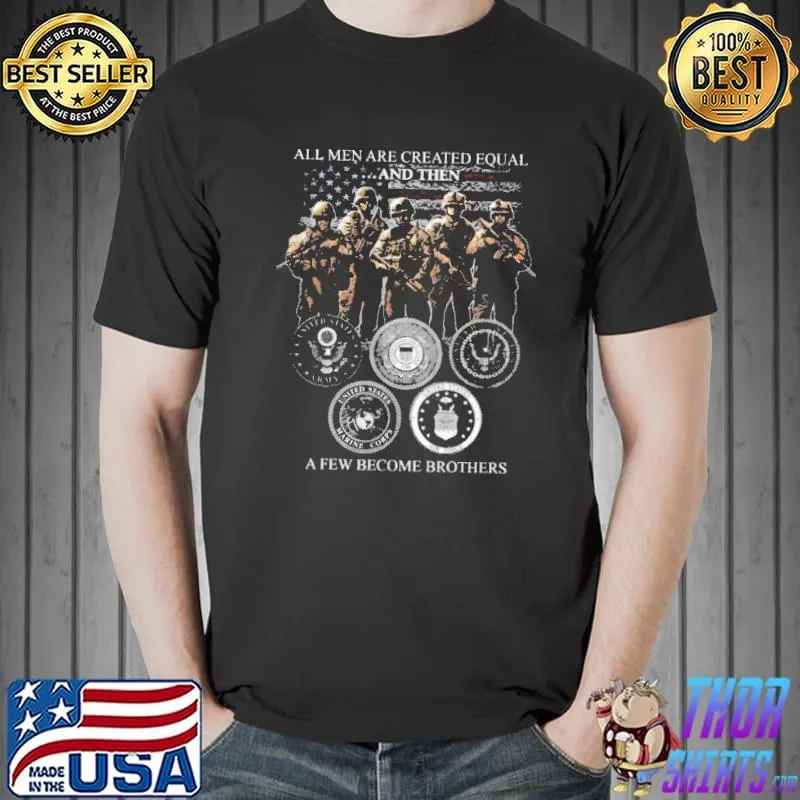 All Men Are Created Equal And Then A Few Become Brothers US Military Soldier Veteran Shirt