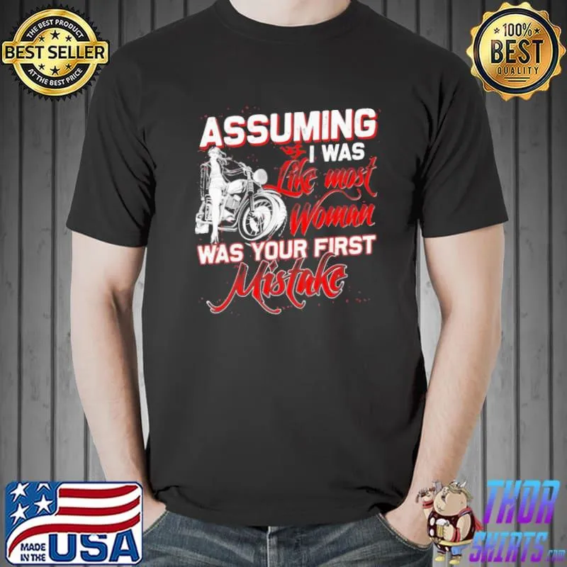 Assuming I was like most woman was your first mistake shirt