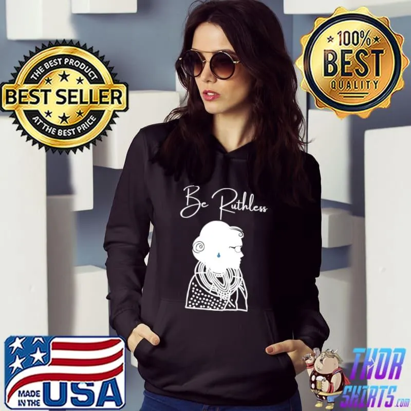 Be Ruthless T-Shirt Hoodie