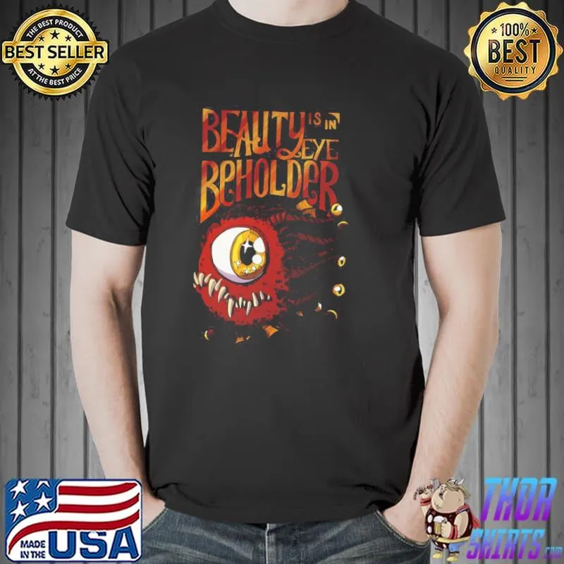 Beauty is in the eye of the beholder shirt