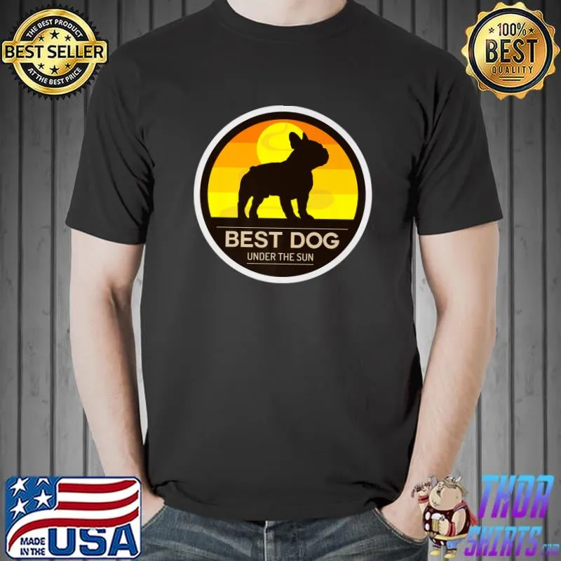 Best Dog Under The Sun French Bulldog T-Shirt