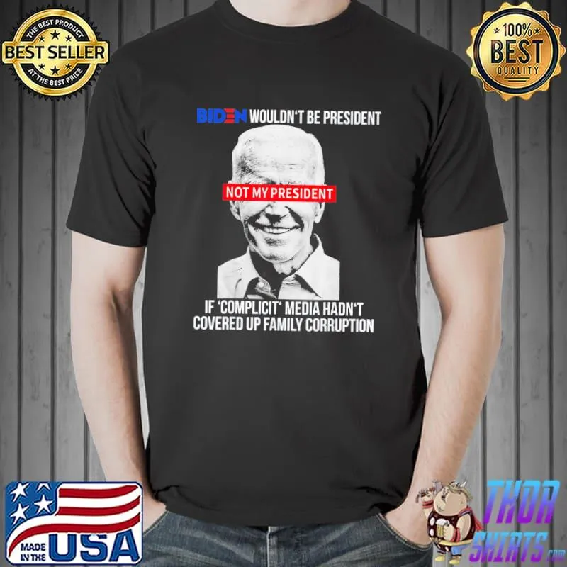 Biden wouldn't be president if complicit media shirt