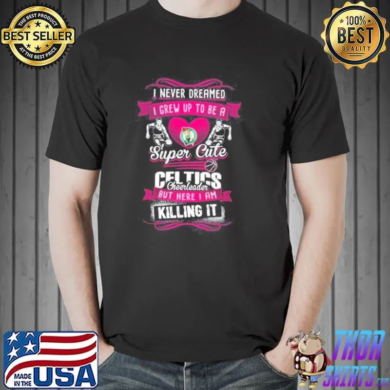 Boston celtics I never dreamed I grew up to be a super cute cheerleader shirt