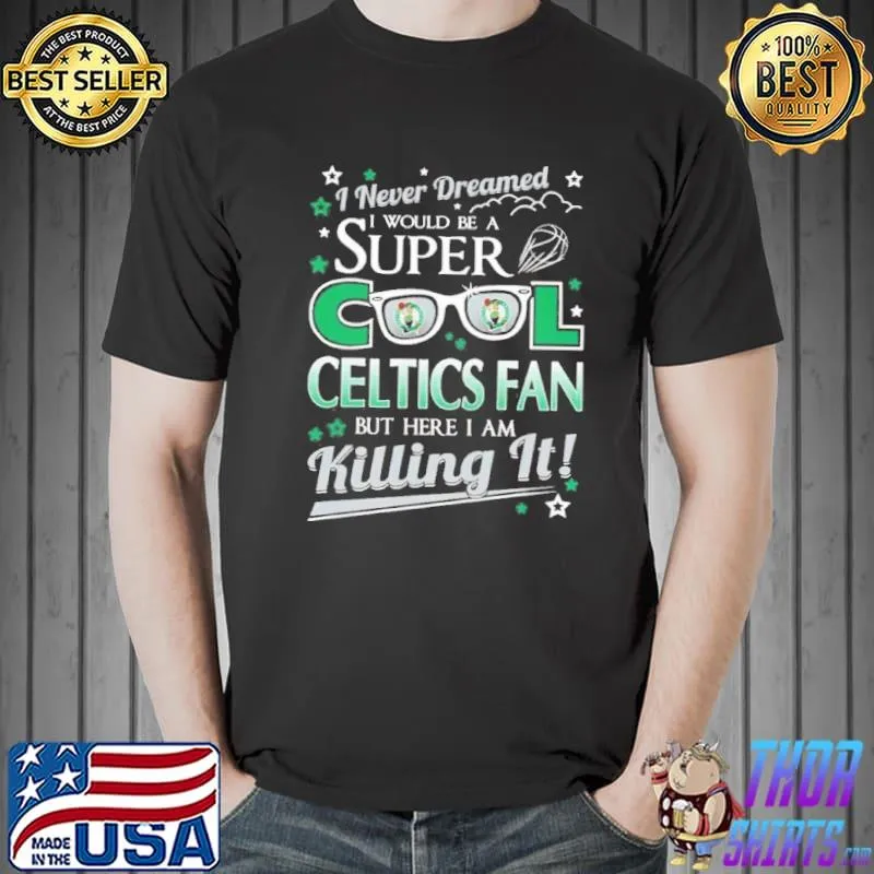 Boston celtics I never dreamed I would be super cool fan shirt