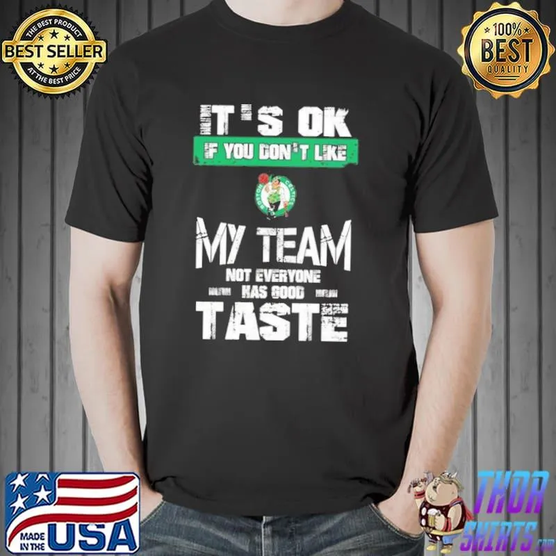 Boston celtics it's ok if you don't like my team not everyone has good taste shirt