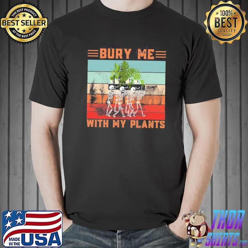 Bury me with my plants skeleton squad funny plants lover shirt