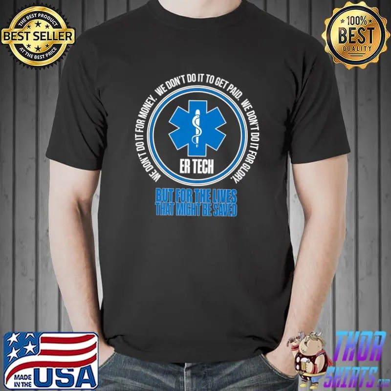 But for the lives that might be saved we don't do it for money we don't do it to get paid ER Technician T-Shirt