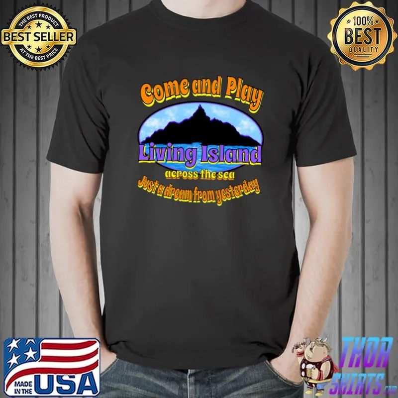 Come and play living island across the sea just a dream from yesterday T-Shirt