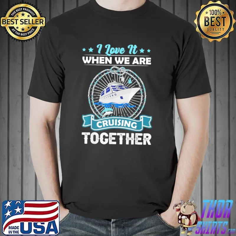 Cruise ship I love it when we are cruising together shirt