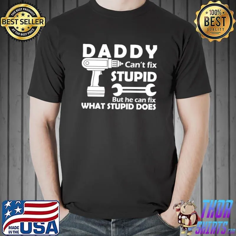 Daddy can't fix stupid but he can fix what stupid does T-Shirt