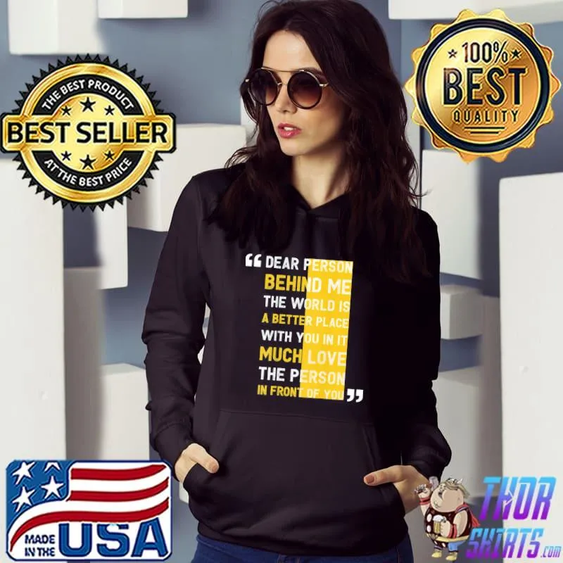 Dear person behind me the world is a better place with you s Hoodie