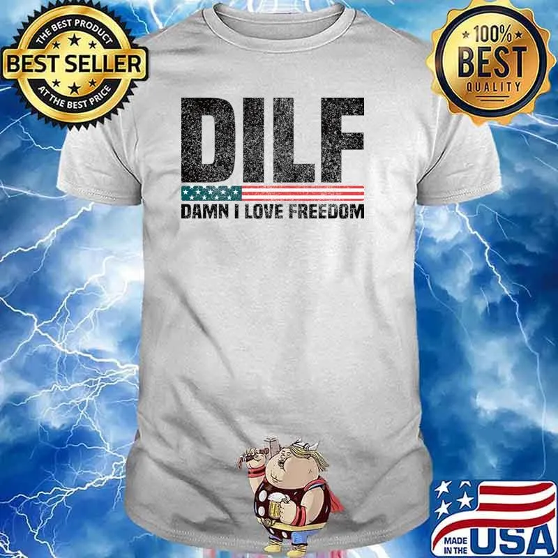 DILF Damn I Love Freedom 4th of July Dad T-Shirt