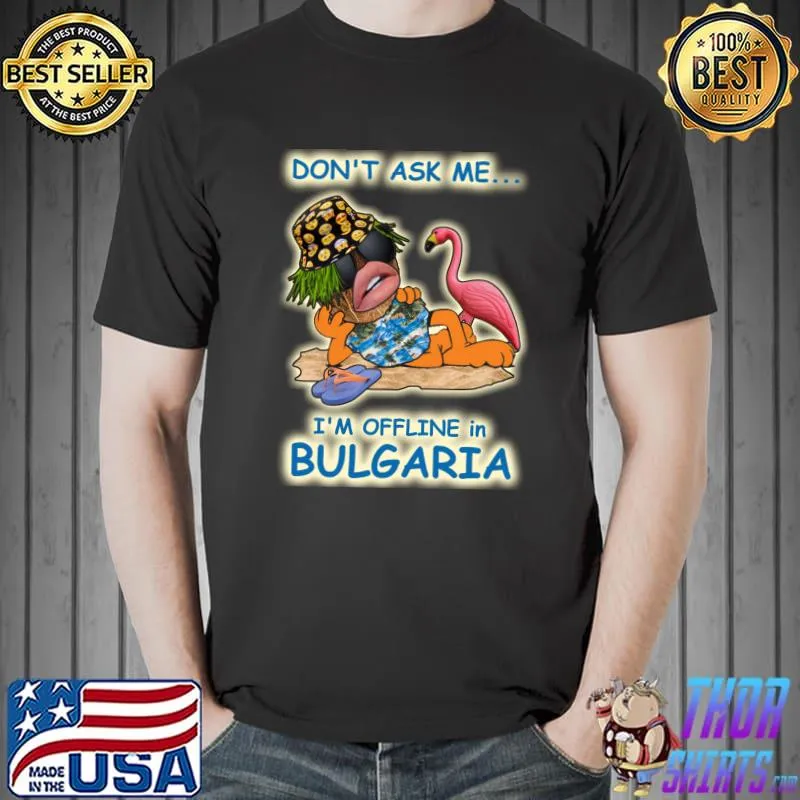 Don't ask me I'm Offline in Bulgaria T-Shirt