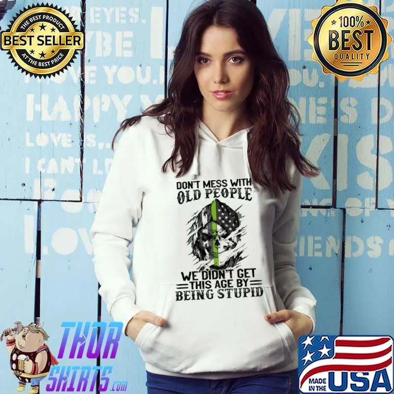 Don't Mess With Old People We Didn't Get This Age By Being Stupid Skull Shirt Hoodie
