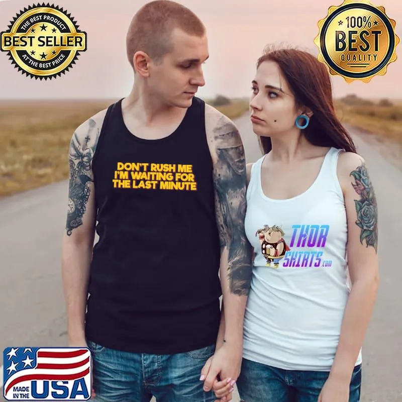 Don't Rush Me I'm Waiting For the Last Minute T-Shirt Tank Top