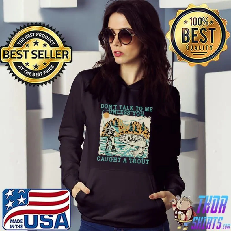 Don't Talk To Me Unless You Caught A Trout Fishing T-Shirt Hoodie