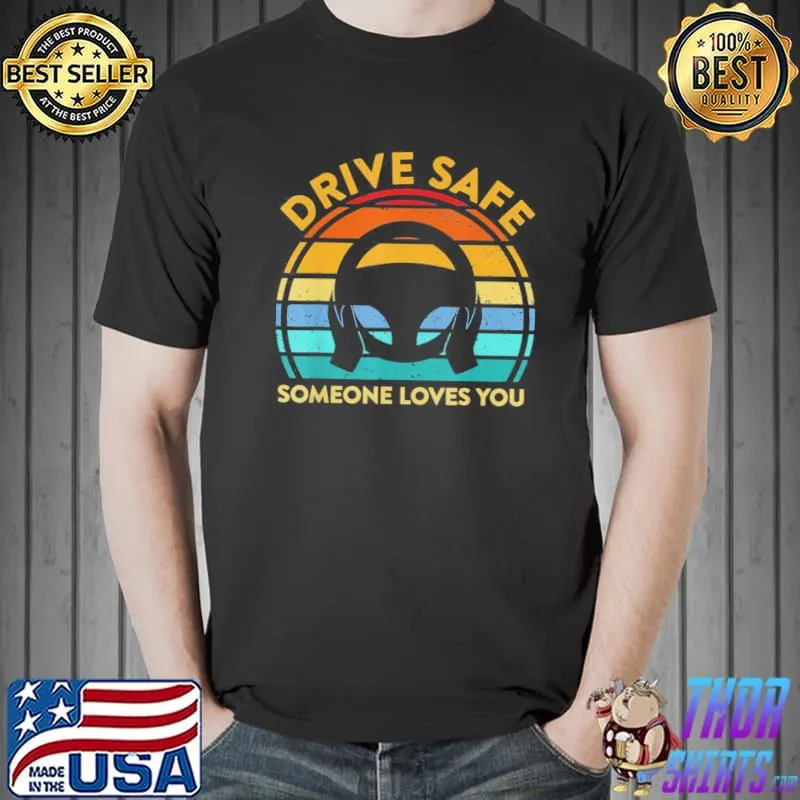 Drive safe someone loves you shirt