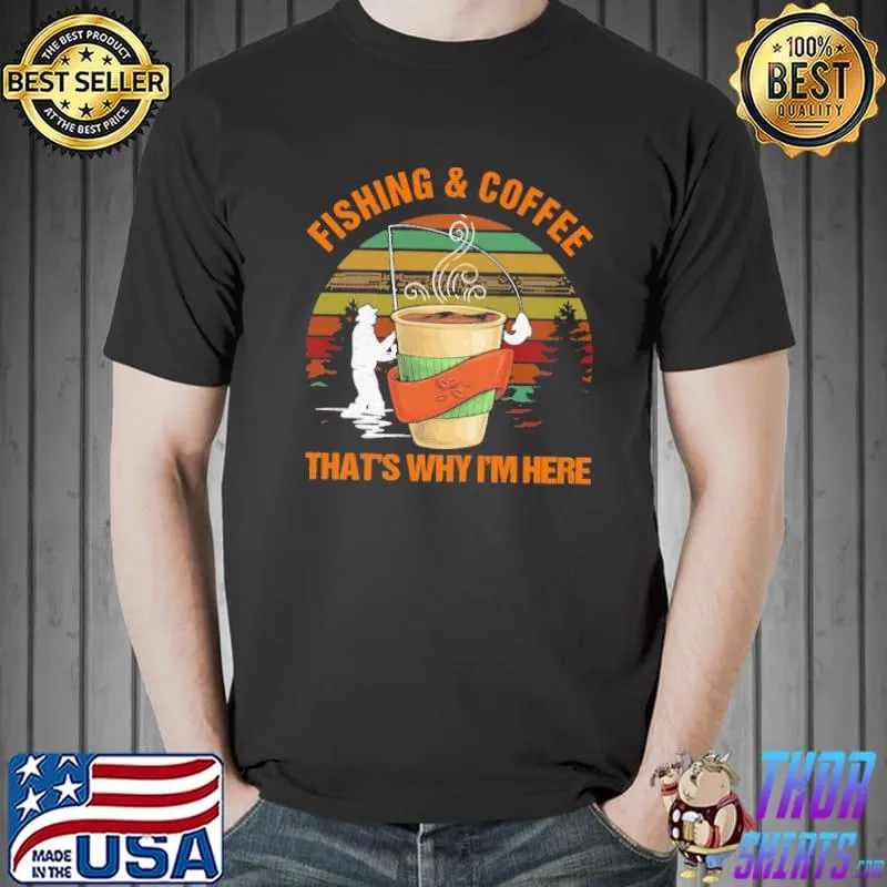 Fishing Coffee That's Why I'm Here Vintage Shirt