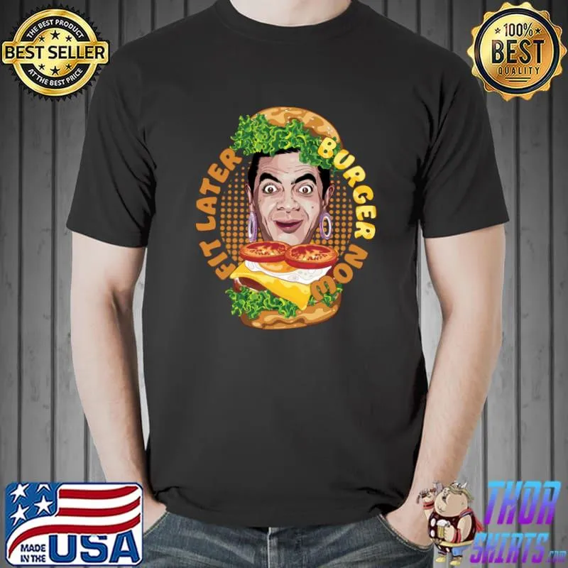 Fit Later Burger Now Gym Fitness T-Shirt