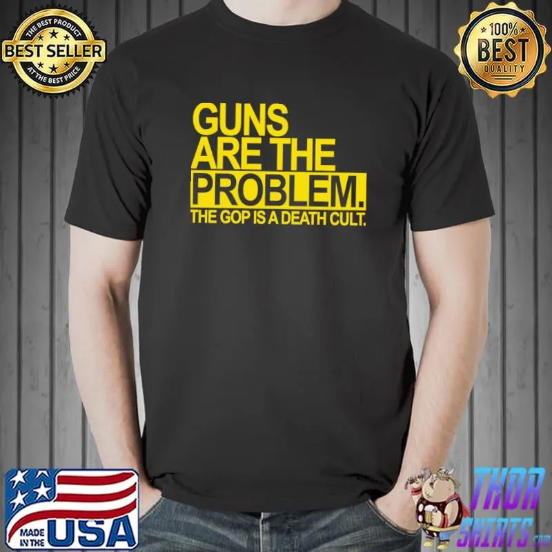 Guns are the Problem - The GOP is a Death Cult T-Shirt