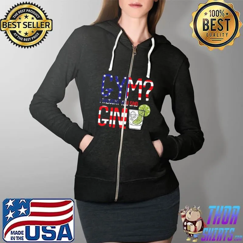 Gym I Thougt You Said Gin American USA Flag Drinking T-Shirt Full Zip Hooded