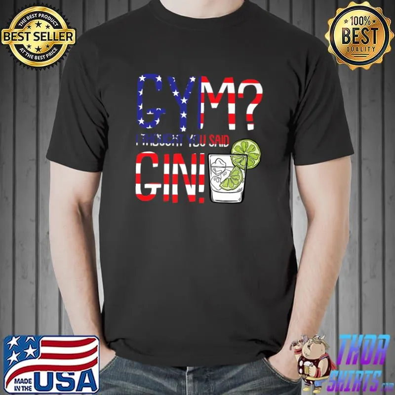 Gym I Thougt You Said Gin American USA Flag Drinking T-Shirt