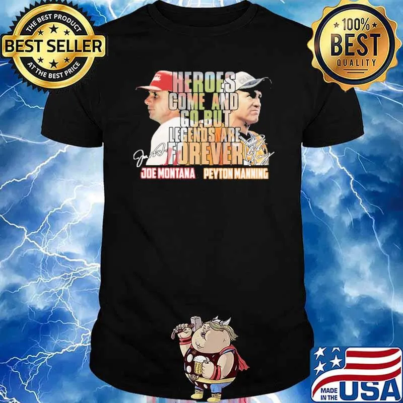 Horoes come go legend are forever joe montana peyton manning signature shirt