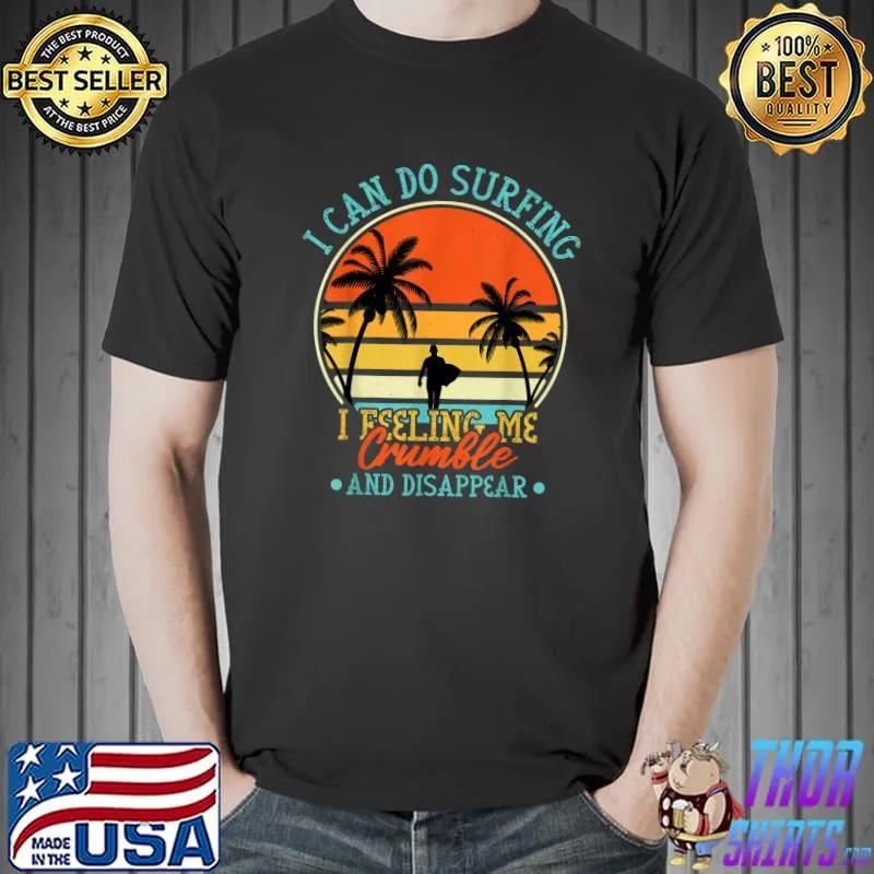 I Can Do Surfing I Feeling Me Crumble And Disappear Sunset T-Shirt