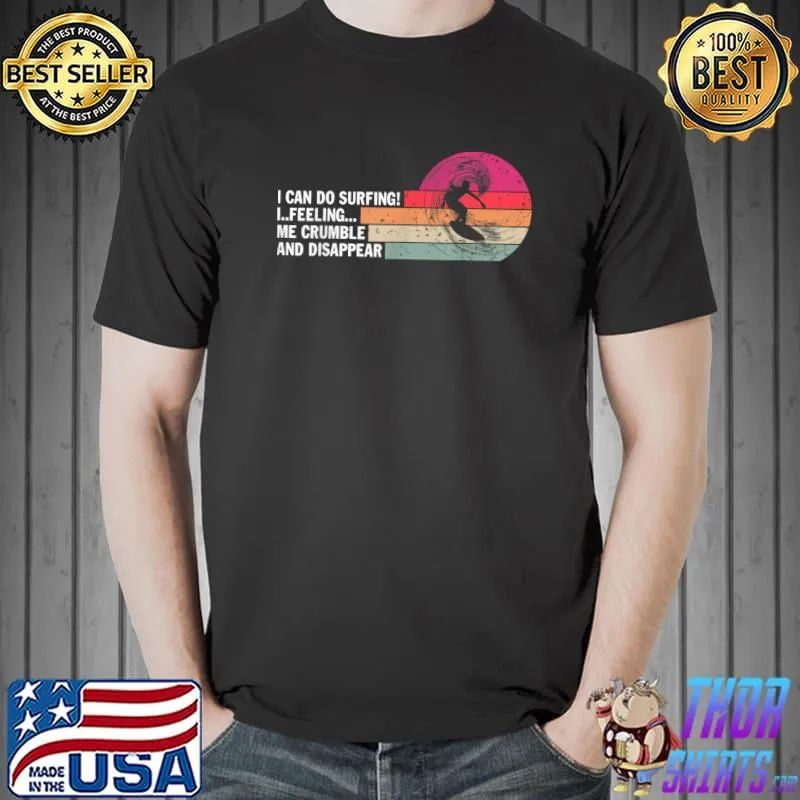 I Can Do Surfing I Feeling Me Crumble And Disappear Vintage T-Shirt