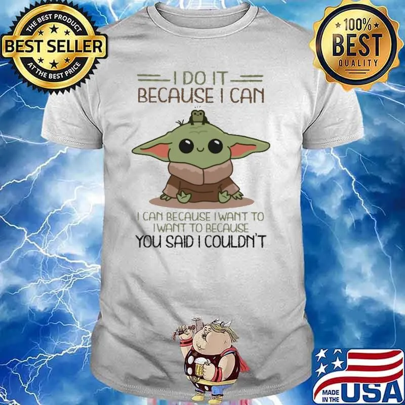 I do it because can want to you said I couldn't baby yoda shirt
