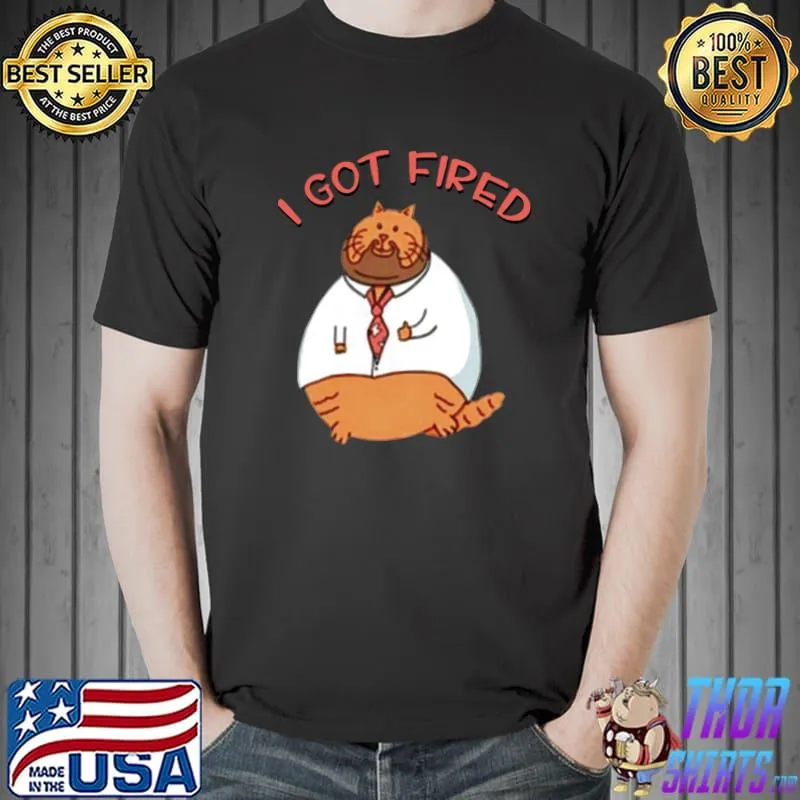 I Got Fired Cat William Osman T-Shirt