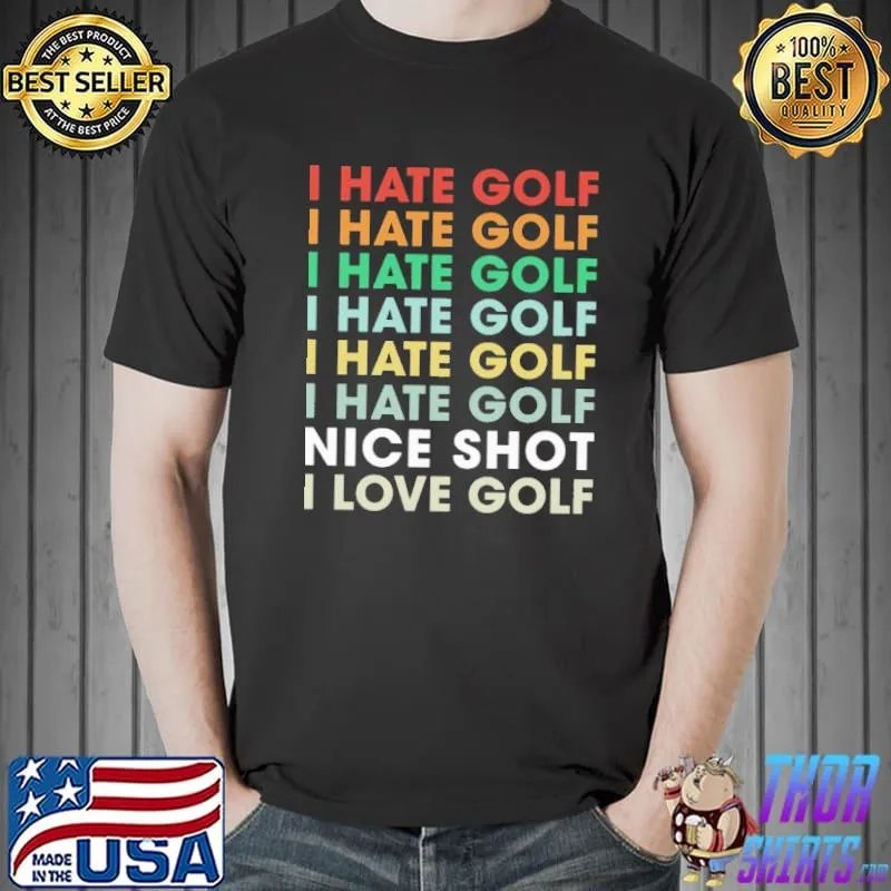 I Hate Golf Nice Shot - I Love Golf Shirt