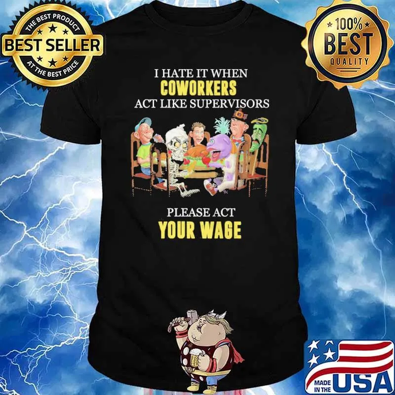I hate it when coworkers act like supervisors please act you wage shirt