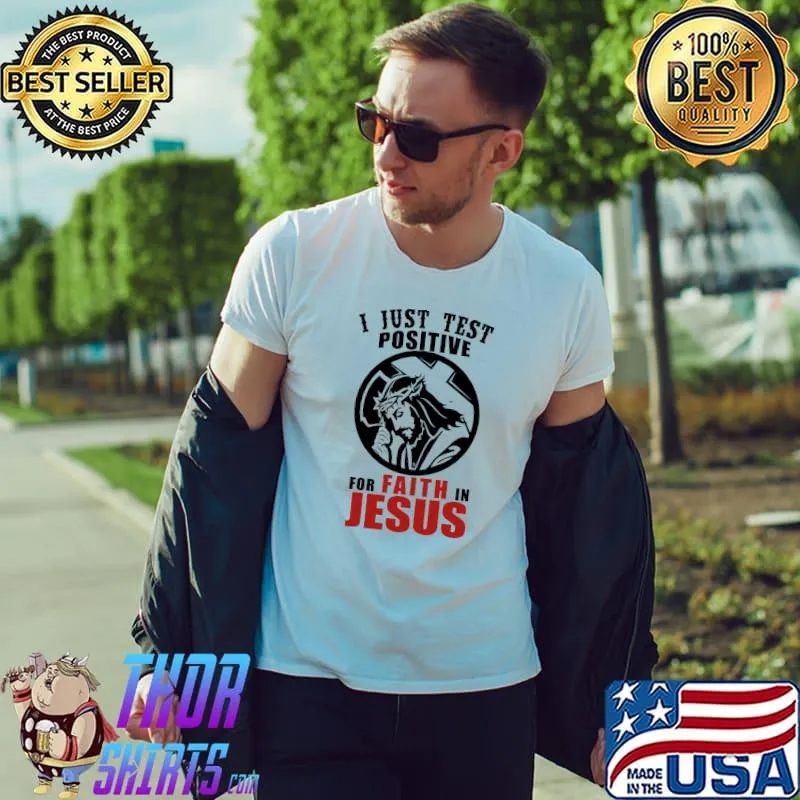 I just test positive for faith in Jesus christian religion shirt